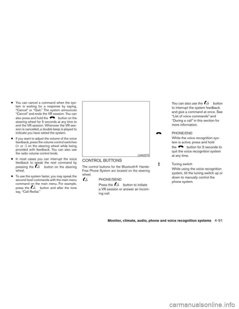 NISSAN ALTIMA 2013 L33 / 5.G Owners Manual ●You can cancel a command when the sys-
tem is waiting for a response by saying,
“Cancel” or “Quit.” The system announces
“Cancel” and ends the VR session. You can
also press and hold th NISSAN ALTIMA 2013 L33 / 5.G Owners Manual ●You can cancel a command when the sys-
tem is waiting for a response by saying,
“Cancel” or “Quit.” The system announces
“Cancel” and ends the VR session. You can
also press and hold th