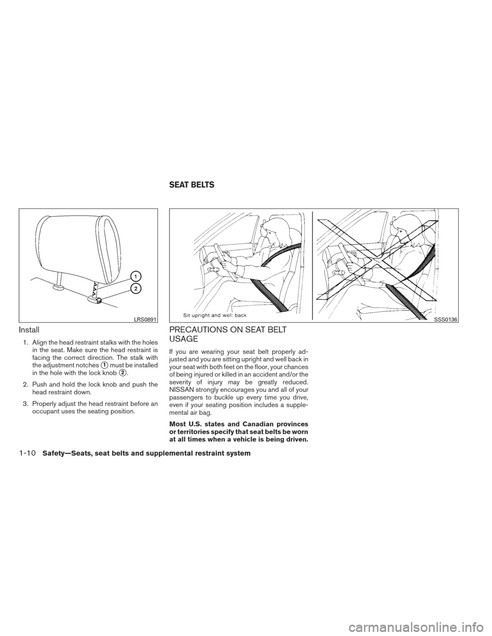 NISSAN ALTIMA 2013 L33 / 5.G Owners Manual Install
1. Align the head restraint stalks with the holesin the seat. Make sure the head restraint is
facing the correct direction. The stalk with
the adjustment notches
1must be installed
in the hol NISSAN ALTIMA 2013 L33 / 5.G Owners Manual Install
1. Align the head restraint stalks with the holesin the seat. Make sure the head restraint is
facing the correct direction. The stalk with
the adjustment notches
1must be installed
in the hol