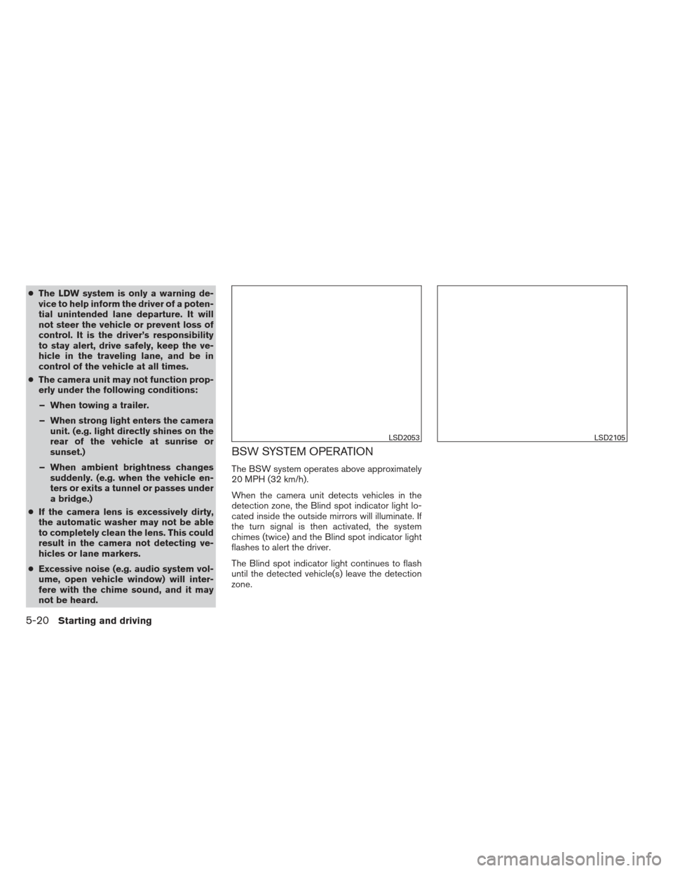 NISSAN ALTIMA 2013 L33 / 5.G Owners Manual ●The LDW system is only a warning de-
vice to help inform the driver of a poten-
tial unintended lane departure. It will
not steer the vehicle or prevent loss of
control. It is the driver’s respon NISSAN ALTIMA 2013 L33 / 5.G Owners Manual ●The LDW system is only a warning de-
vice to help inform the driver of a poten-
tial unintended lane departure. It will
not steer the vehicle or prevent loss of
control. It is the driver’s respon