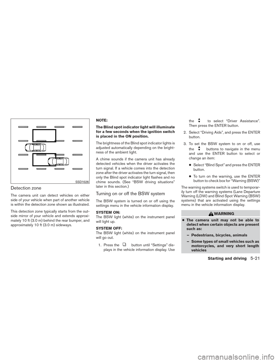 NISSAN ALTIMA 2013 L33 / 5.G Owners Manual Detection zone
The camera unit can detect vehicles on either
side of your vehicle when part of another vehicle
is within the detection zone shown as illustrated.
This detection zone typically starts f NISSAN ALTIMA 2013 L33 / 5.G Owners Manual Detection zone
The camera unit can detect vehicles on either
side of your vehicle when part of another vehicle
is within the detection zone shown as illustrated.
This detection zone typically starts f