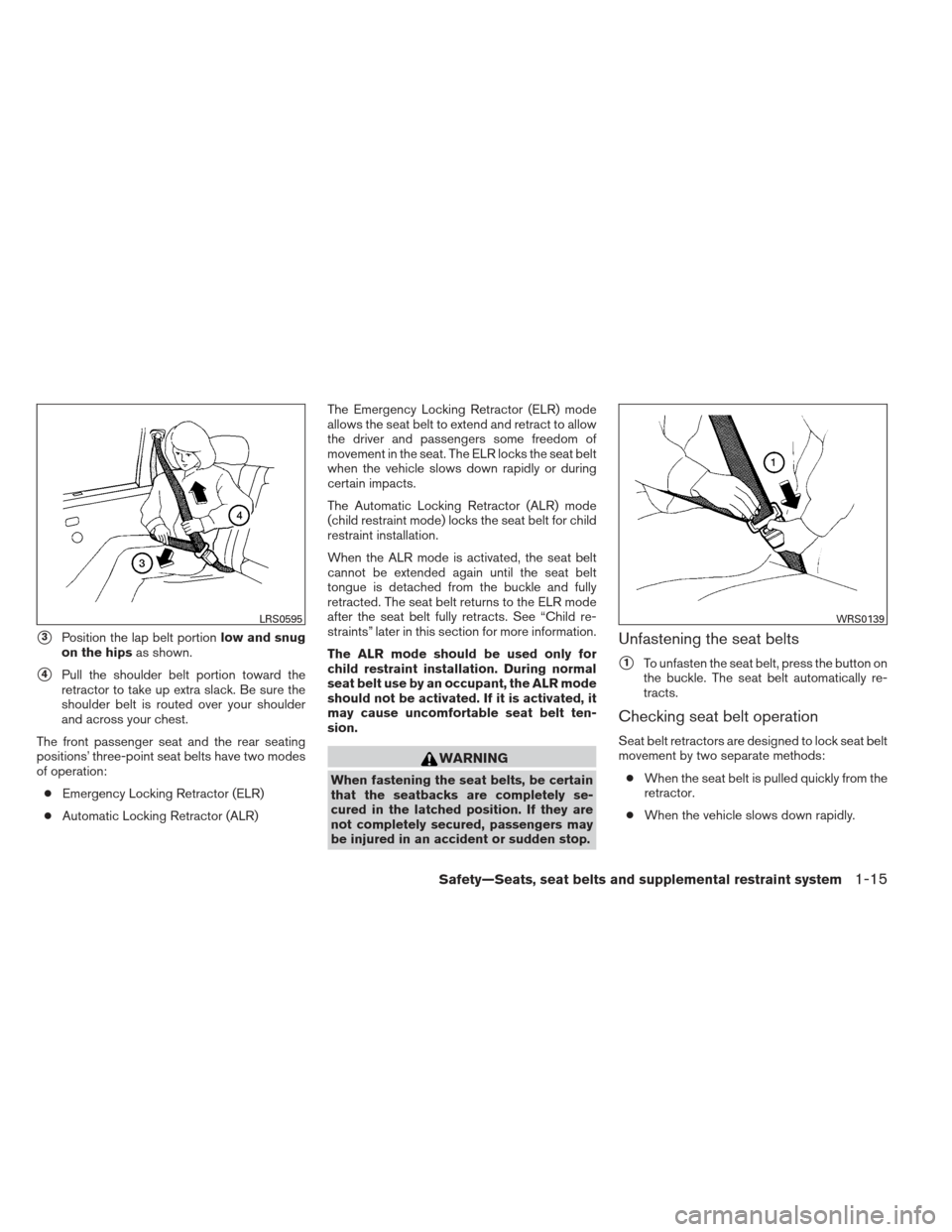 NISSAN ALTIMA 2013 L33 / 5.G Owners Manual 3Position the lap belt portionlow and snug
on the hips as shown.
4Pull the shoulder belt portion toward the
retractor to take up extra slack. Be sure the
shoulder belt is routed over your shoulder
a NISSAN ALTIMA 2013 L33 / 5.G Owners Manual 3Position the lap belt portionlow and snug
on the hips as shown.
4Pull the shoulder belt portion toward the
retractor to take up extra slack. Be sure the
shoulder belt is routed over your shoulder
a