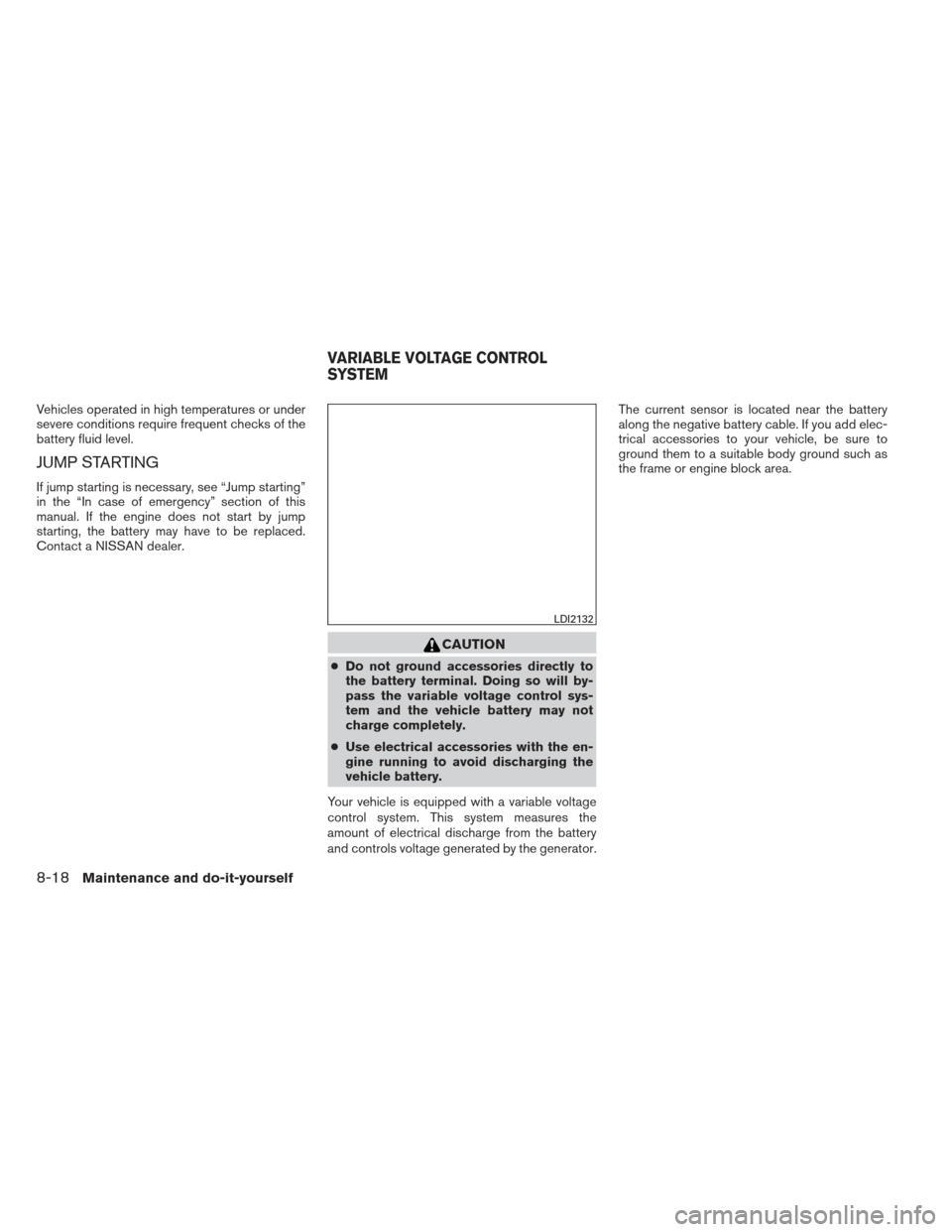 NISSAN ALTIMA 2013 L33 / 5.G Owners Manual Vehicles operated in high temperatures or under
severe conditions require frequent checks of the
battery fluid level.
JUMP STARTING
If jump starting is necessary, see “Jump starting”
in the “In NISSAN ALTIMA 2013 L33 / 5.G Owners Manual Vehicles operated in high temperatures or under
severe conditions require frequent checks of the
battery fluid level.
JUMP STARTING
If jump starting is necessary, see “Jump starting”
in the “In