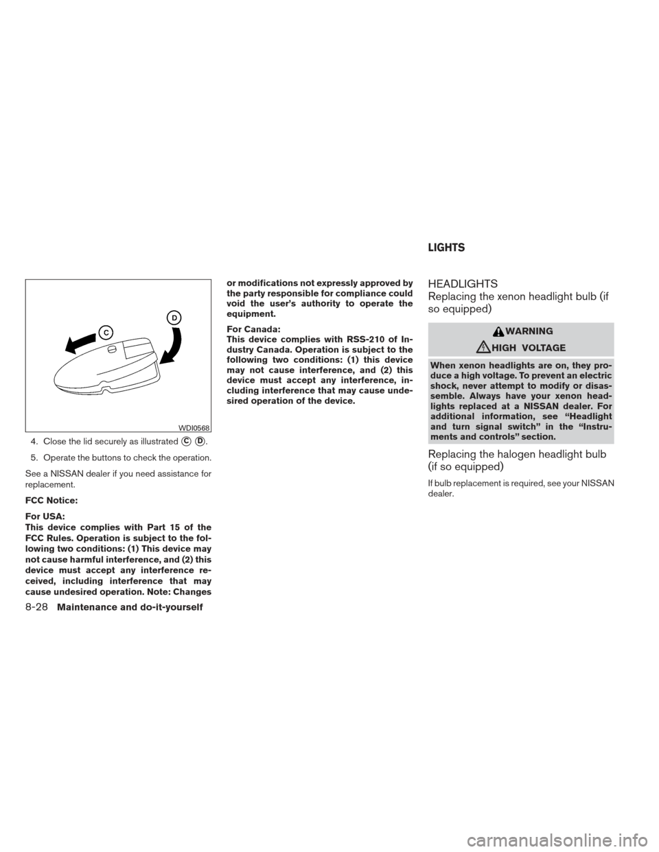NISSAN ALTIMA 2013 L33 / 5.G Owners Manual 4. Close the lid securely as illustratedCD.
5. Operate the buttons to check the operation.
See a NISSAN dealer if you need assistance for
replacement.
FCC Notice:
For USA:
This device complies with NISSAN ALTIMA 2013 L33 / 5.G Owners Manual 4. Close the lid securely as illustratedCD.
5. Operate the buttons to check the operation.
See a NISSAN dealer if you need assistance for
replacement.
FCC Notice:
For USA:
This device complies with