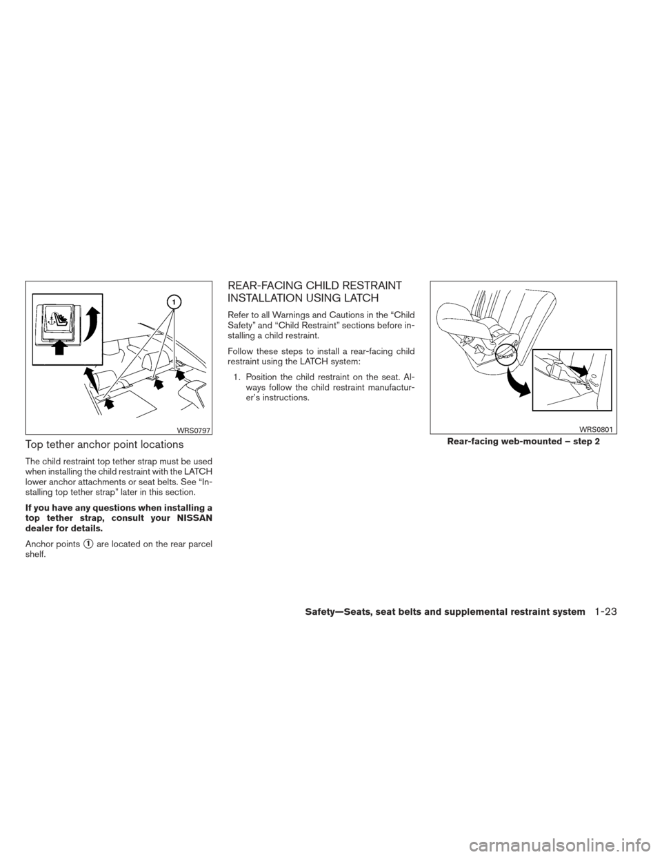 NISSAN ALTIMA 2013 L33 / 5.G Owners Manual Top tether anchor point locations
The child restraint top tether strap must be used
when installing the child restraint with the LATCH
lower anchor attachments or seat belts. See “In-
stalling top t