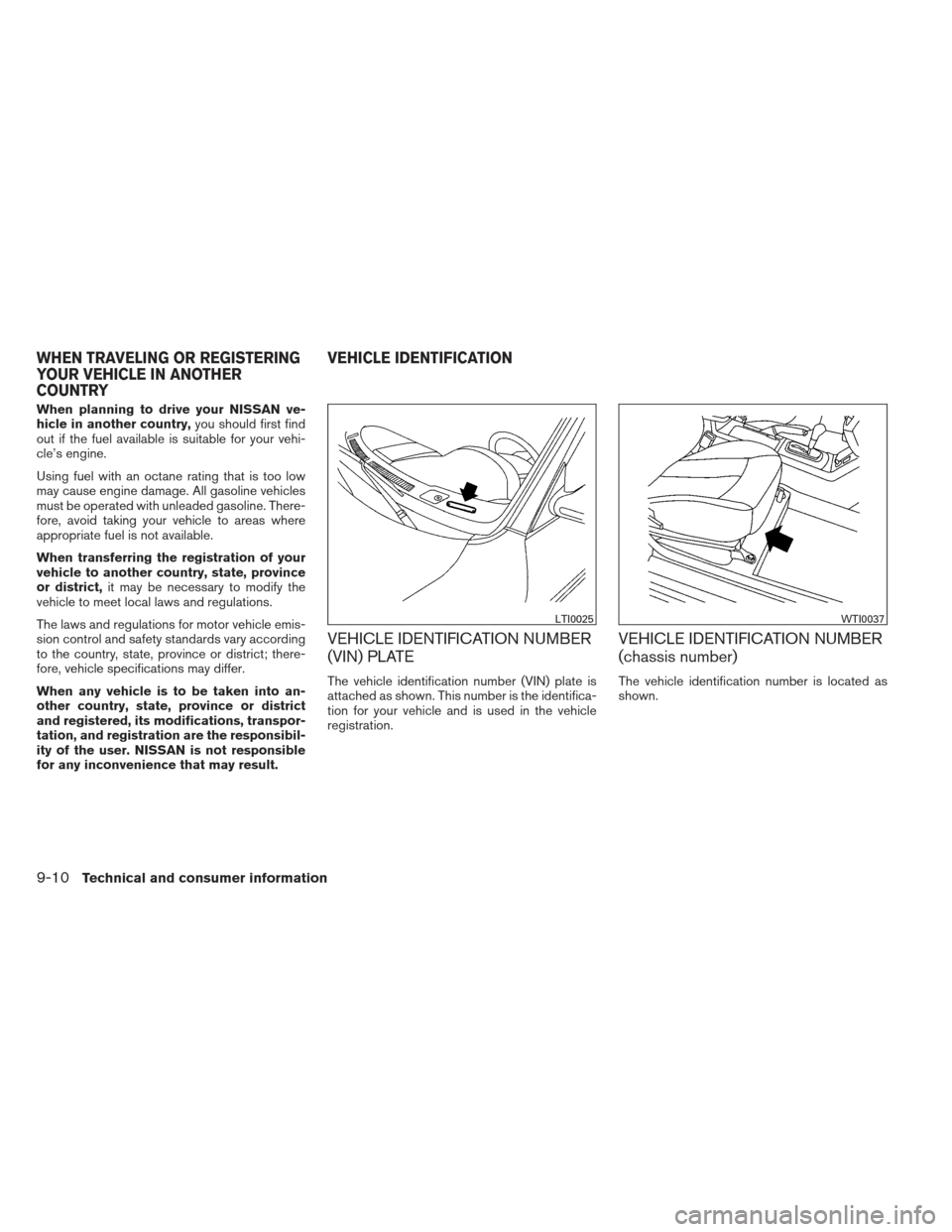 NISSAN ALTIMA 2013 L33 / 5.G Owners Manual When planning to drive your NISSAN ve-
hicle in another country,you should first find
out if the fuel available is suitable for your vehi-
cle’s engine.
Using fuel with an octane rating that is too NISSAN ALTIMA 2013 L33 / 5.G Owners Manual When planning to drive your NISSAN ve-
hicle in another country,you should first find
out if the fuel available is suitable for your vehi-
cle’s engine.
Using fuel with an octane rating that is too
