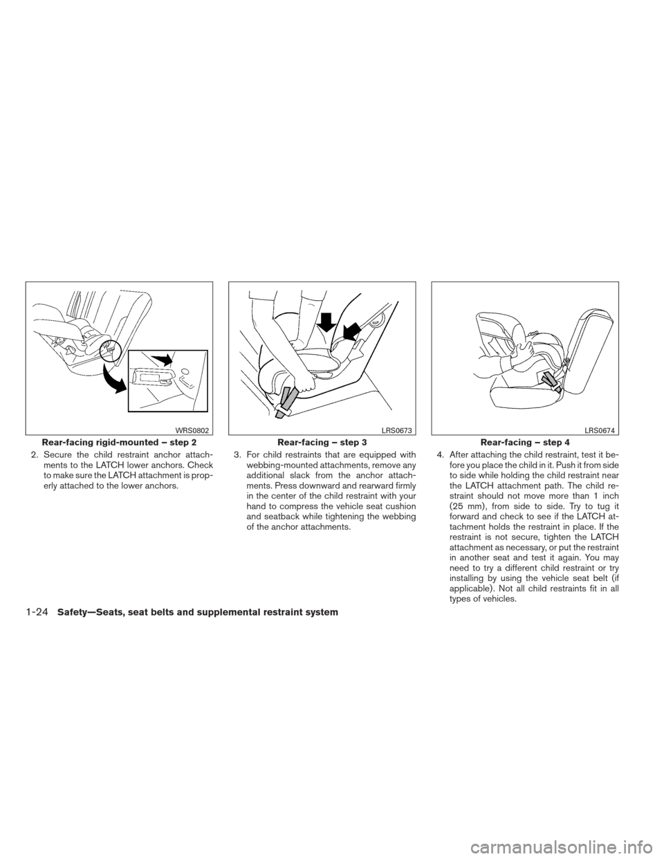 NISSAN ALTIMA 2013 L33 / 5.G Owners Manual 2. Secure the child restraint anchor attach-ments to the LATCH lower anchors. Check
to make sure the LATCH attachment is prop-
erly attached to the lower anchors. 3. For child restraints that are equi NISSAN ALTIMA 2013 L33 / 5.G Owners Manual 2. Secure the child restraint anchor attach-ments to the LATCH lower anchors. Check
to make sure the LATCH attachment is prop-
erly attached to the lower anchors. 3. For child restraints that are equi