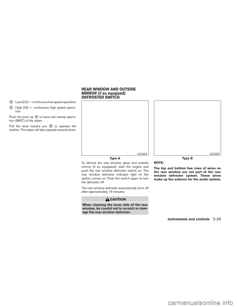 NISSAN ALTIMA 2013 L33 / 5.G Owners Manual 2Low (LO) — continuous low speed operation
3High (HI) — continuous high speed opera-
tion
Push the lever up
4to have one sweep opera-
tion (MIST) of the wiper.
Pull the lever toward you
5to op NISSAN ALTIMA 2013 L33 / 5.G Owners Manual 2Low (LO) — continuous low speed operation
3High (HI) — continuous high speed opera-
tion
Push the lever up
4to have one sweep opera-
tion (MIST) of the wiper.
Pull the lever toward you
5to op