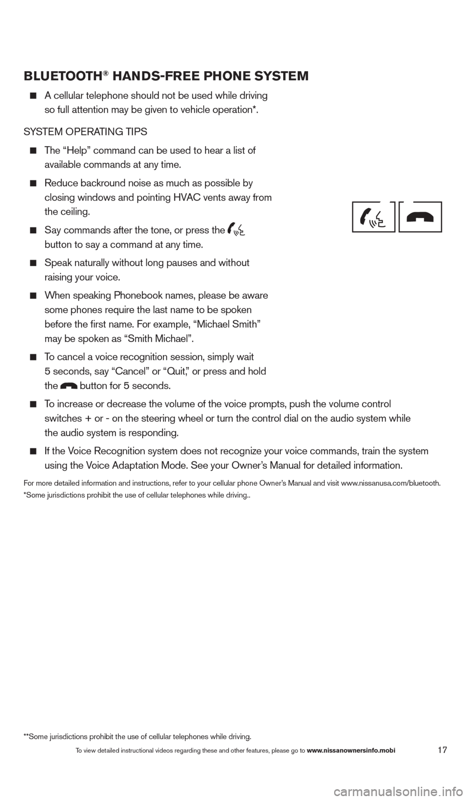 NISSAN ALTIMA 2013 L33 / 5.G Quick Reference Guide 17
BLUETOOTH® HANDS-FREE PHONE SYSTEM
A cellular telephone should not be used while driving
so full attention may be given to vehicle operation*.
SYSTEM OPERATING TIPS
The “Help” command NISSAN ALTIMA 2013 L33 / 5.G Quick Reference Guide 17
BLUETOOTH® HANDS-FREE PHONE SYSTEM
A cellular telephone should not be used while driving
so full attention may be given to vehicle operation*.
SYSTEM OPERATING TIPS
The “Help” command