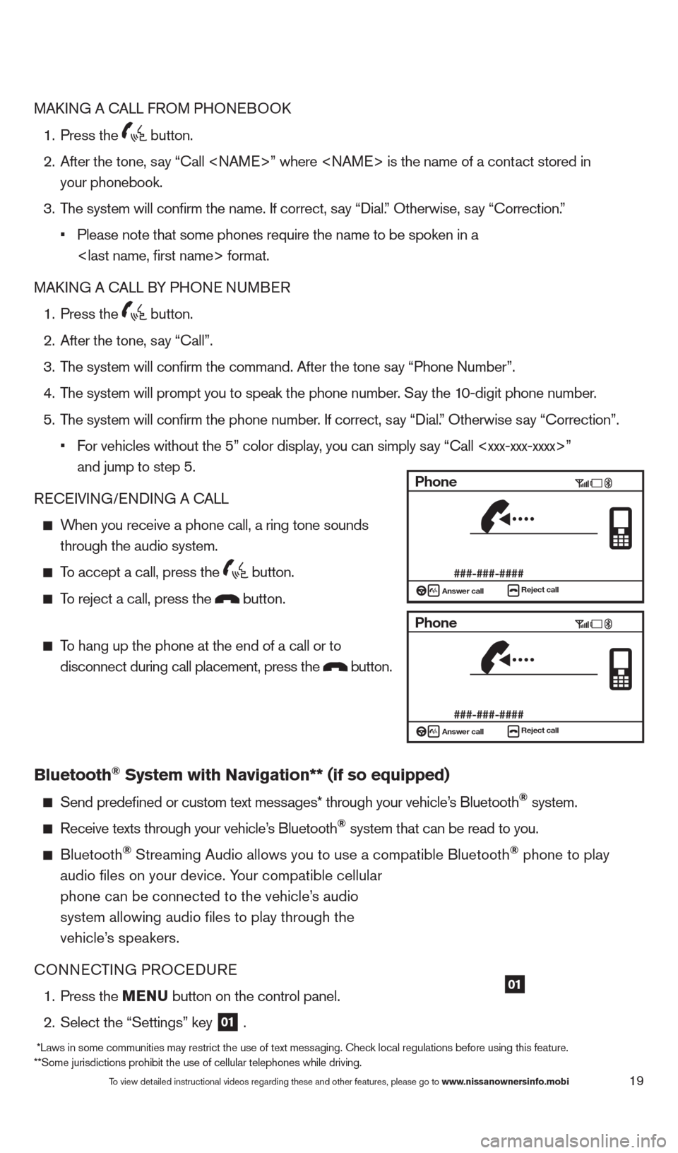 NISSAN ALTIMA 2013 L33 / 5.G Quick Reference Guide 19
MAkING A cA LL FROM PHONEBOO k
1.
Press the button.
2.
After the tone, s
ay “ c all <NAME>” where <NAME> is the name of a contact stored in
your phonebook.
3.
T
he system NISSAN ALTIMA 2013 L33 / 5.G Quick Reference Guide 19
MAkING A cA LL FROM PHONEBOO k
1.
Press the button.
2.
After the tone, s
ay “ c all <NAME>” where <NAME> is the name of a contact stored in
your phonebook.
3.
T
he system