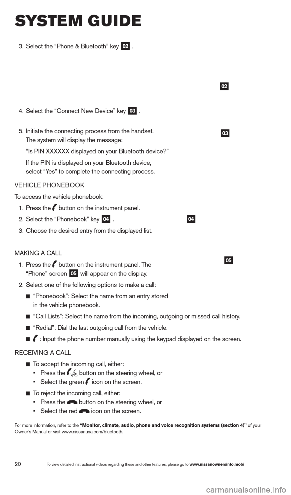 NISSAN ALTIMA 2013 L33 / 5.G Quick Reference Guide 20
3. Select the “Phone & Bluetooth” key
02 .
4.
Select the “
c
onnect New Device” key
03 .
5.
Initiate the connecting process from the handset.
The system w NISSAN ALTIMA 2013 L33 / 5.G Quick Reference Guide 20
3. Select the “Phone & Bluetooth” key
02 .
4.
Select the “
c
onnect New Device” key
03 .
5.
Initiate the connecting process from the handset.
The system w