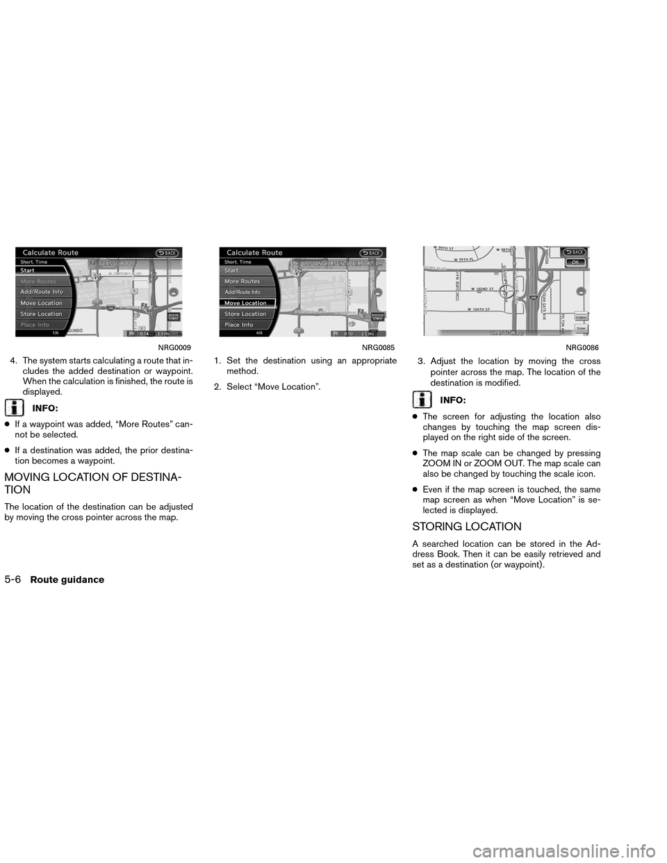 NISSAN ALTIMA COUPE 2013 D32 / 4.G Navigation Manual 4. The system starts calculating a route that in-cludes the added destination or waypoint.
When the calculation is finished, the route is
displayed.
INFO:
● If a waypoint was added, “More Routes NISSAN ALTIMA COUPE 2013 D32 / 4.G Navigation Manual 4. The system starts calculating a route that in-cludes the added destination or waypoint.
When the calculation is finished, the route is
displayed.
INFO:
● If a waypoint was added, “More Routes