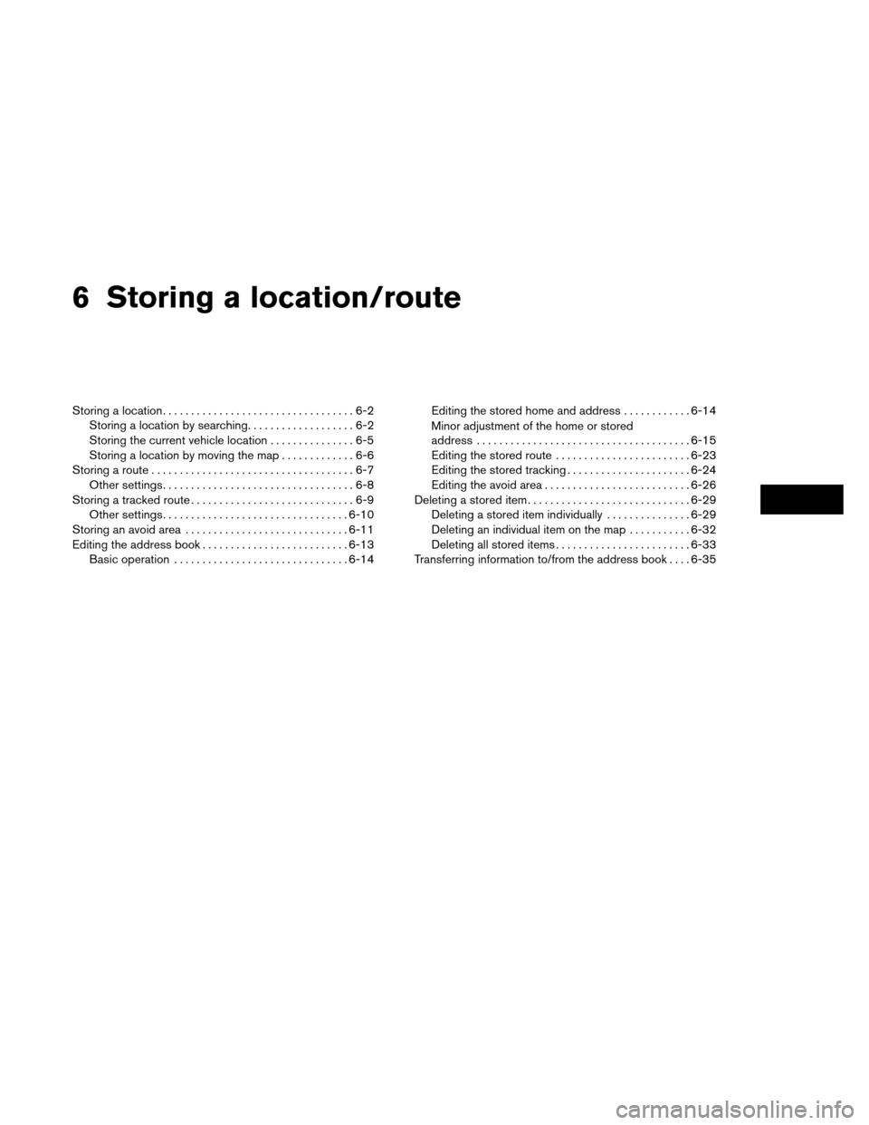 NISSAN ALTIMA COUPE 2013 D32 / 4.G Navigation Manual 6 Storing a location/route
Storing a location..................................6-2
Storing a location by searching ...................6-2
Storing the current vehicle location ...............6-5
Storin NISSAN ALTIMA COUPE 2013 D32 / 4.G Navigation Manual 6 Storing a location/route
Storing a location..................................6-2
Storing a location by searching ...................6-2
Storing the current vehicle location ...............6-5
Storin