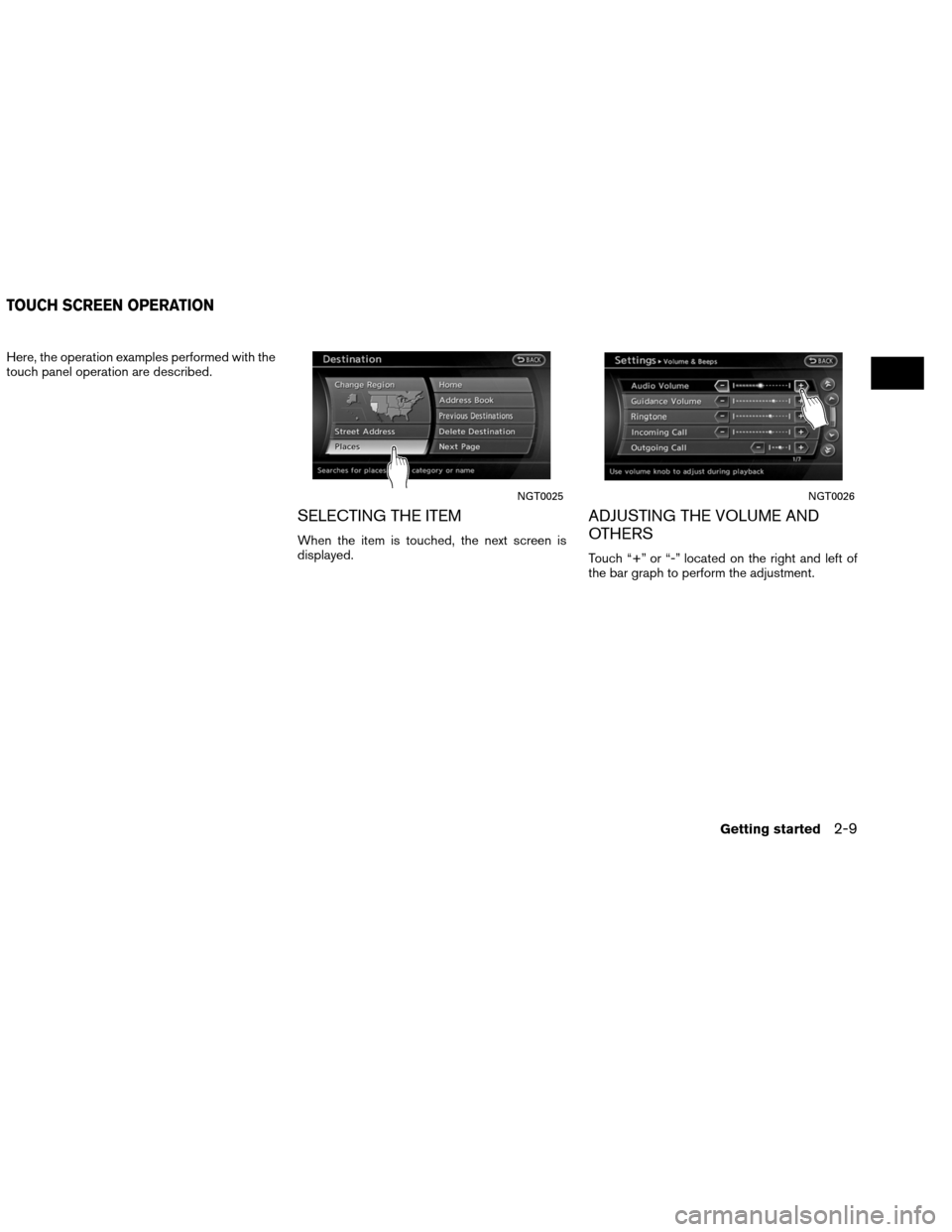 NISSAN ALTIMA COUPE 2013 D32 / 4.G Navigation Manual Here, the operation examples performed with the
touch panel operation are described.
SELECTING THE ITEM
When the item is touched, the next screen is
displayed.
ADJUSTING THE VOLUME AND
OTHERS
Touch 