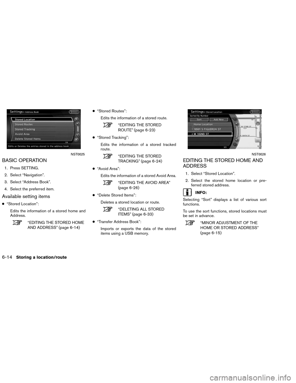 NISSAN ALTIMA COUPE 2013 D32 / 4.G Navigation Manual BASIC OPERATION
1. Press SETTING.
2. Select “Navigation”.
3. Select “Address Book”.
4. Select the preferred item.
Available setting items
●“Stored Location”:
Edits the information of a s