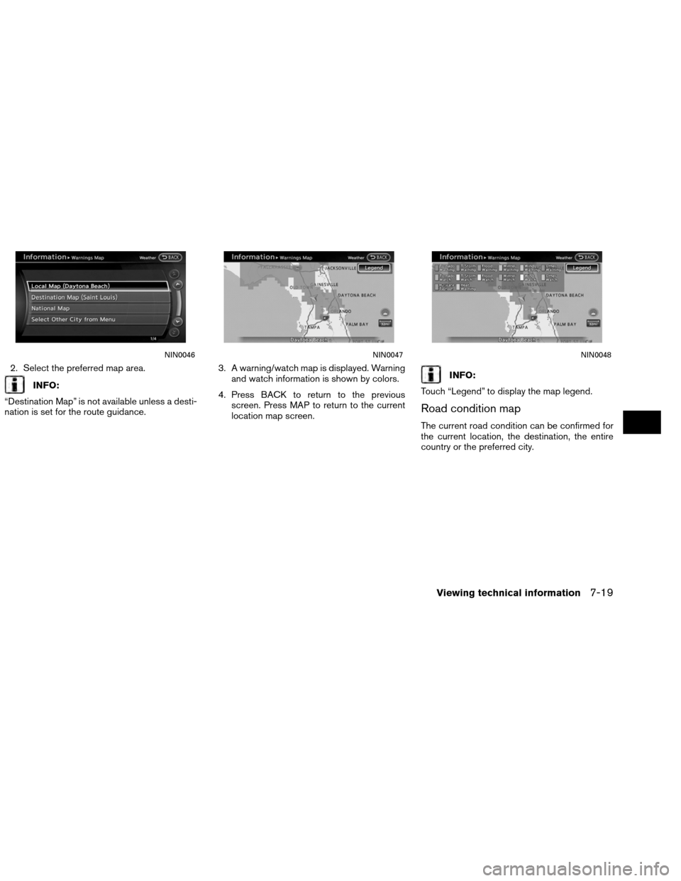 NISSAN ALTIMA COUPE 2013 D32 / 4.G Navigation Manual 2. Select the preferred map area.
INFO:
“Destination Map” is not available unless a desti-
nation is set for the route guidance. 3. A warning/watch map is displayed. Warning
and watch information 