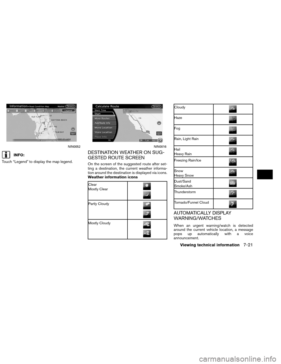 NISSAN ALTIMA COUPE 2013 D32 / 4.G Navigation Manual INFO:
Touch “Legend” to display the map legend.DESTINATION WEATHER ON SUG-
GESTED ROUTE SCREEN
On the screen of the suggested route after set-
ting a destination, the current weather informa-
tion