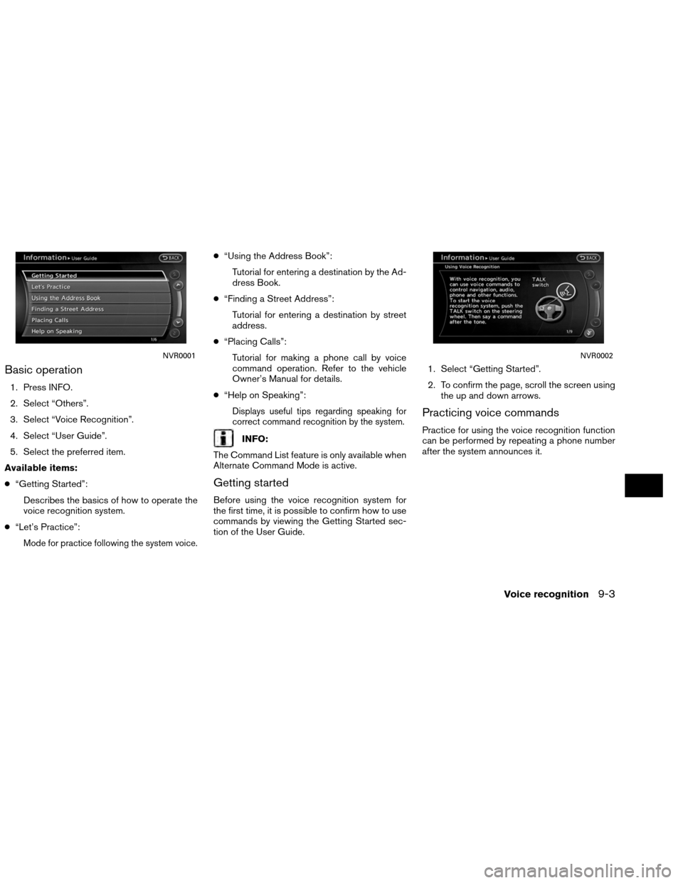 NISSAN ALTIMA COUPE 2013 D32 / 4.G Navigation Manual Basic operation
1. Press INFO.
2. Select “Others”.
3. Select “Voice Recognition”.
4. Select “User Guide”.
5. Select the preferred item.
Available items:
● “Getting Started”:
Describe NISSAN ALTIMA COUPE 2013 D32 / 4.G Navigation Manual Basic operation
1. Press INFO.
2. Select “Others”.
3. Select “Voice Recognition”.
4. Select “User Guide”.
5. Select the preferred item.
Available items:
● “Getting Started”:
Describe
