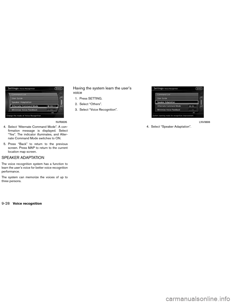 NISSAN ALTIMA COUPE 2013 D32 / 4.G Navigation Manual 4. Select “Alternate Command Mode”. A con-firmation message is displayed. Select
“Yes”. The indicator illuminates, and Alter-
nate Command Mode switches to ON.
5. Press “Back” to return to