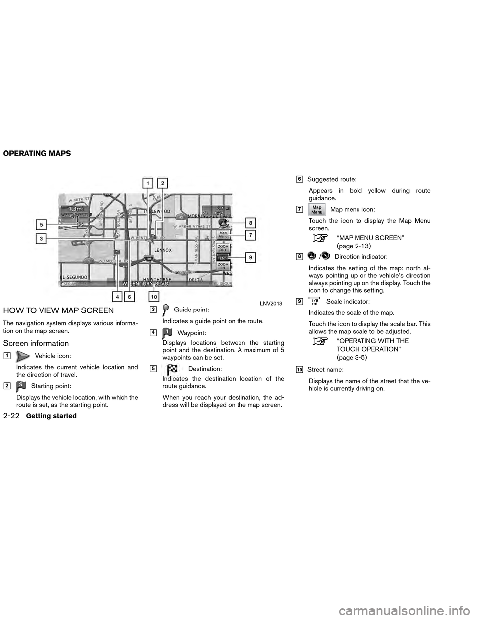 NISSAN ALTIMA COUPE 2013 D32 / 4.G Navigation Manual HOW TO VIEW MAP SCREEN
The navigation system displays various informa-
tion on the map screen.
Screen information
1Vehicle icon:
Indicates the current vehicle location and
the direction of travel.
2 NISSAN ALTIMA COUPE 2013 D32 / 4.G Navigation Manual HOW TO VIEW MAP SCREEN
The navigation system displays various informa-
tion on the map screen.
Screen information
1Vehicle icon:
Indicates the current vehicle location and
the direction of travel.
2