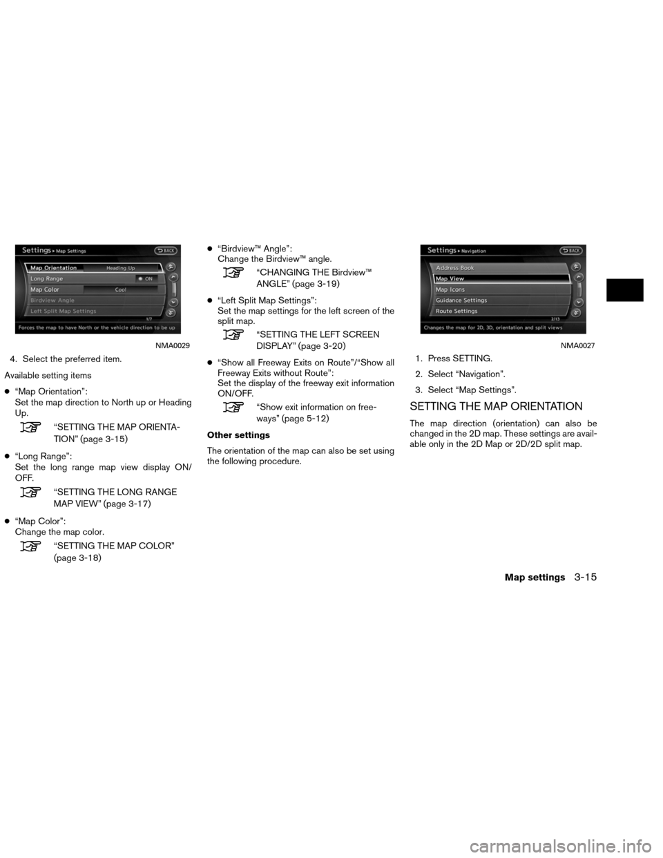NISSAN ALTIMA COUPE 2013 D32 / 4.G Navigation Manual 4. Select the preferred item.
Available setting items
● “Map Orientation”:
Set the map direction to North up or Heading
Up.
“SETTING THE MAP ORIENTA-
TION” (page 3-15)
● “Long Range”:
NISSAN ALTIMA COUPE 2013 D32 / 4.G Navigation Manual 4. Select the preferred item.
Available setting items
● “Map Orientation”:
Set the map direction to North up or Heading
Up.
“SETTING THE MAP ORIENTA-
TION” (page 3-15)
● “Long Range”: