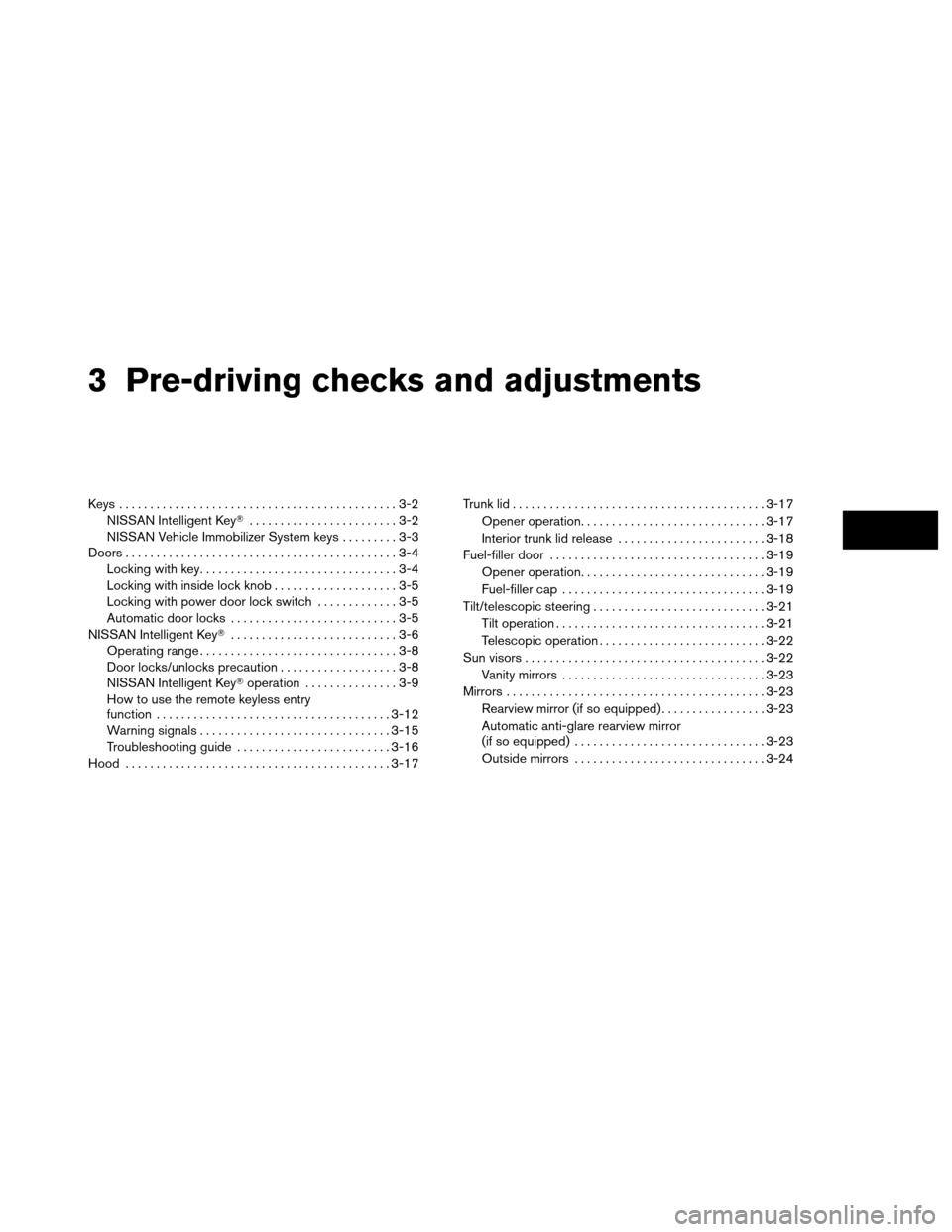 NISSAN ALTIMA COUPE 2013 D32 / 4.G Owners Manual 3 Pre-driving checks and adjustments
Keys .............................................3-2NISSAN Intelligent Key ........................3-2
NISSAN Vehicle Immobilizer System keys .........3-3
Doors NISSAN ALTIMA COUPE 2013 D32 / 4.G Owners Manual 3 Pre-driving checks and adjustments
Keys .............................................3-2NISSAN Intelligent Key ........................3-2
NISSAN Vehicle Immobilizer System keys .........3-3
Doors