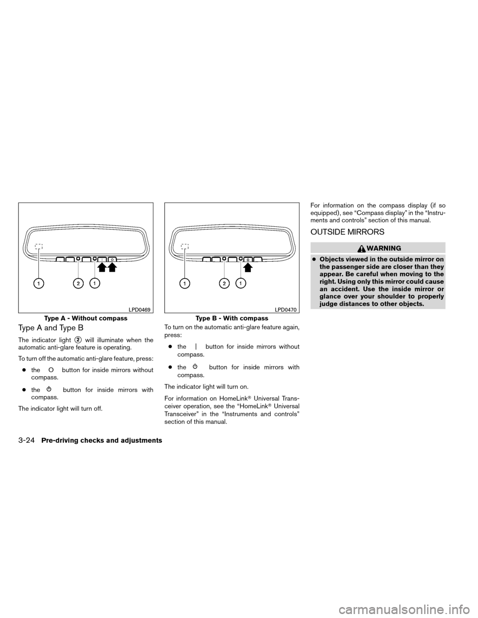 NISSAN ALTIMA COUPE 2013 D32 / 4.G Owners Manual Type A and Type B
The indicator light2will illuminate when the
automatic anti-glare feature is operating.
To turn off the automatic anti-glare feature, press:
● the O button for inside mirrors with NISSAN ALTIMA COUPE 2013 D32 / 4.G Owners Manual Type A and Type B
The indicator light2will illuminate when the
automatic anti-glare feature is operating.
To turn off the automatic anti-glare feature, press:
● the O button for inside mirrors with