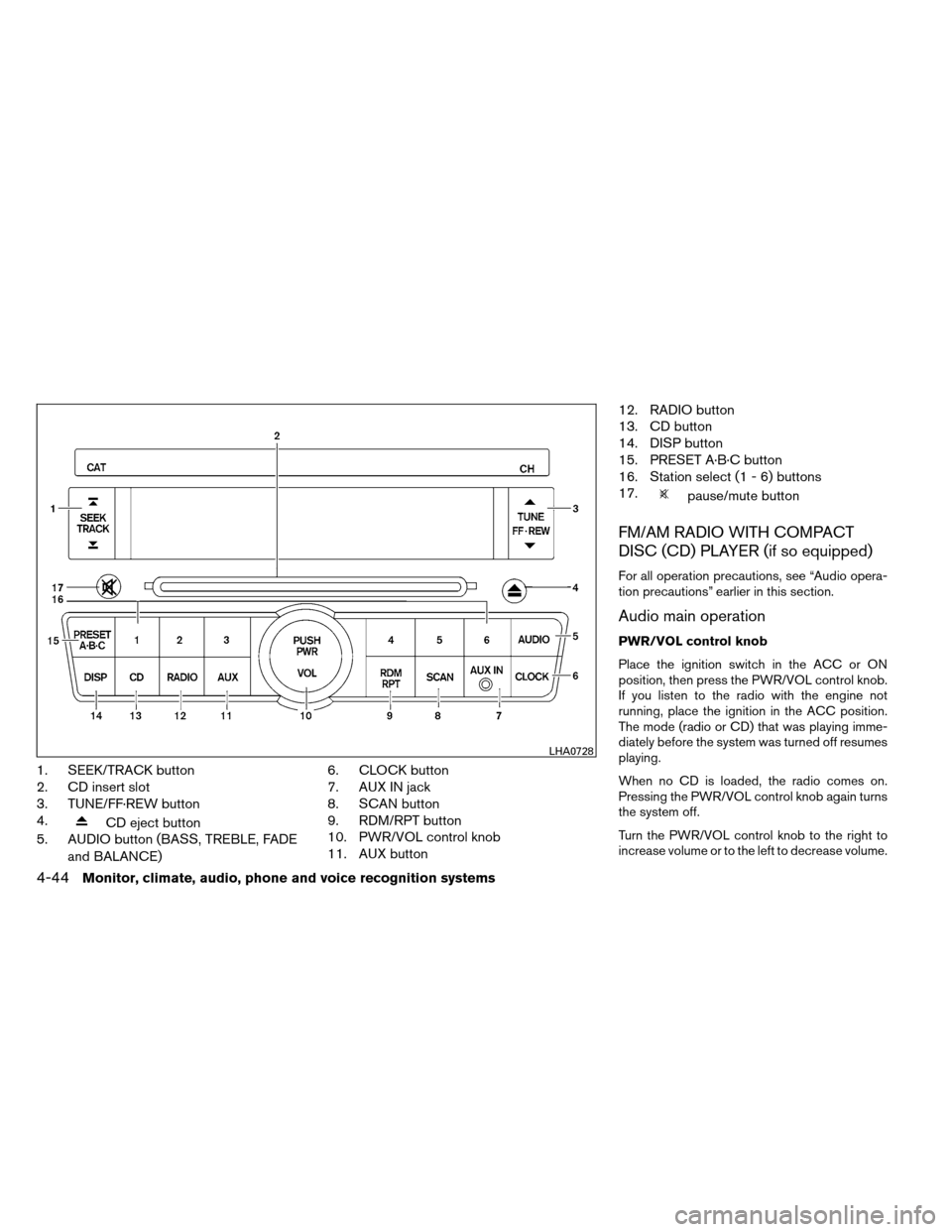 NISSAN ALTIMA COUPE 2013 D32 / 4.G Owners Manual 1. SEEK/TRACK button
2. CD insert slot
3. TUNE/FF·REW button
4.
CD eject button
5. AUDIO button (BASS, TREBLE, FADE
and BALANCE) 6. CLOCK button
7. AUX IN jack
8. SCAN button
9. RDM/RPT button
10. PW NISSAN ALTIMA COUPE 2013 D32 / 4.G Owners Manual 1. SEEK/TRACK button
2. CD insert slot
3. TUNE/FF·REW button
4.
CD eject button
5. AUDIO button (BASS, TREBLE, FADE
and BALANCE) 6. CLOCK button
7. AUX IN jack
8. SCAN button
9. RDM/RPT button
10. PW
