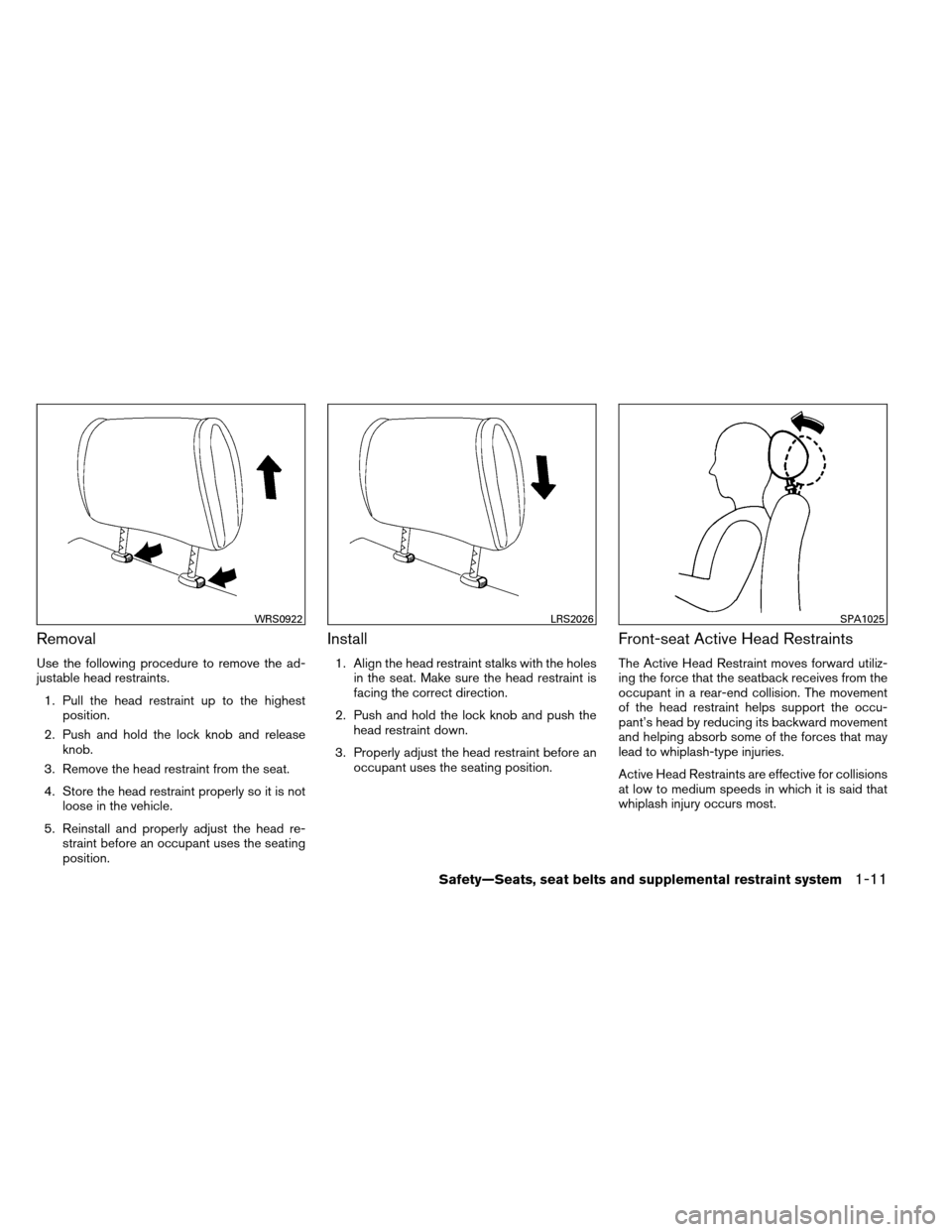 NISSAN ALTIMA COUPE 2013 D32 / 4.G Owners Manual Removal
Use the following procedure to remove the ad-
justable head restraints.1. Pull the head restraint up to the highest position.
2. Push and hold the lock knob and release knob.
3. Remove the hea NISSAN ALTIMA COUPE 2013 D32 / 4.G Owners Manual Removal
Use the following procedure to remove the ad-
justable head restraints.1. Pull the head restraint up to the highest position.
2. Push and hold the lock knob and release knob.
3. Remove the hea