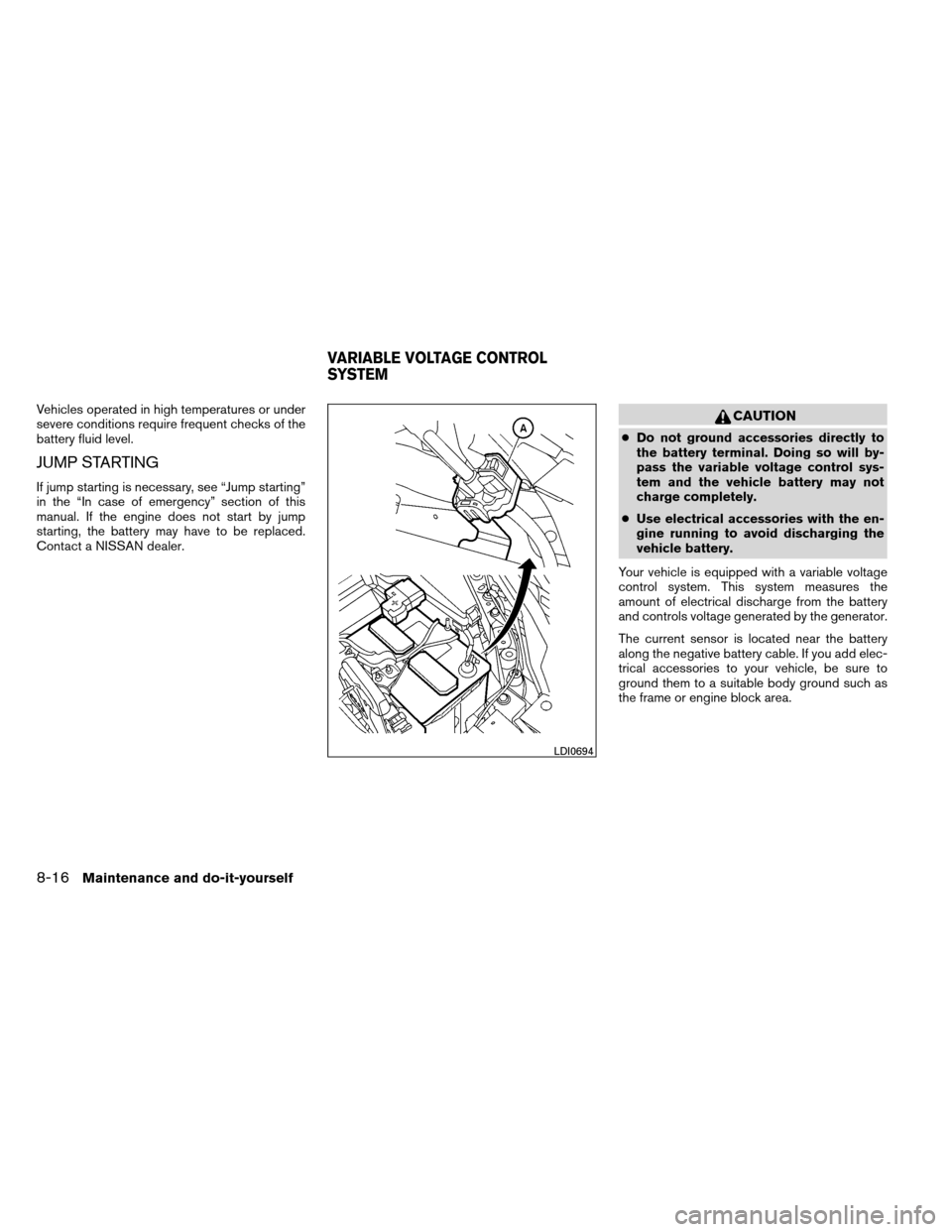 NISSAN ALTIMA COUPE 2013 D32 / 4.G Owners Manual Vehicles operated in high temperatures or under
severe conditions require frequent checks of the
battery fluid level.
JUMP STARTING
If jump starting is necessary, see “Jump starting”
in the “In NISSAN ALTIMA COUPE 2013 D32 / 4.G Owners Manual Vehicles operated in high temperatures or under
severe conditions require frequent checks of the
battery fluid level.
JUMP STARTING
If jump starting is necessary, see “Jump starting”
in the “In