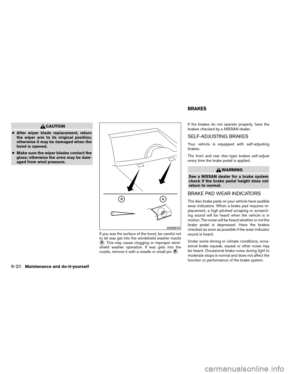 NISSAN ALTIMA COUPE 2013 D32 / 4.G Owners Manual CAUTION
●After wiper blade replacement, return
the wiper arm to its original position;
otherwise it may be damaged when the
hood is opened.
● Make sure the wiper blades contact the
glass; otherwis NISSAN ALTIMA COUPE 2013 D32 / 4.G Owners Manual CAUTION
●After wiper blade replacement, return
the wiper arm to its original position;
otherwise it may be damaged when the
hood is opened.
● Make sure the wiper blades contact the
glass; otherwis