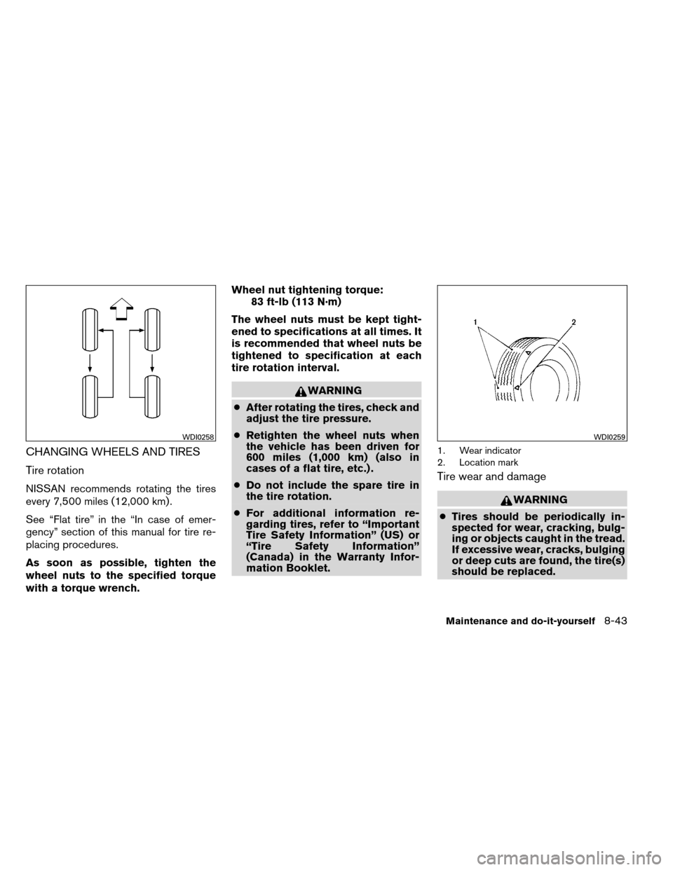 NISSAN ALTIMA COUPE 2013 D32 / 4.G Owners Manual CHANGING WHEELS AND TIRES
Tire rotation
NISSAN recommends rotating the tires
every 7,500 miles (12,000 km) .
See “Flat tire” in the “In case of emer-
gency” section of this manual for tire re- NISSAN ALTIMA COUPE 2013 D32 / 4.G Owners Manual CHANGING WHEELS AND TIRES
Tire rotation
NISSAN recommends rotating the tires
every 7,500 miles (12,000 km) .
See “Flat tire” in the “In case of emer-
gency” section of this manual for tire re-