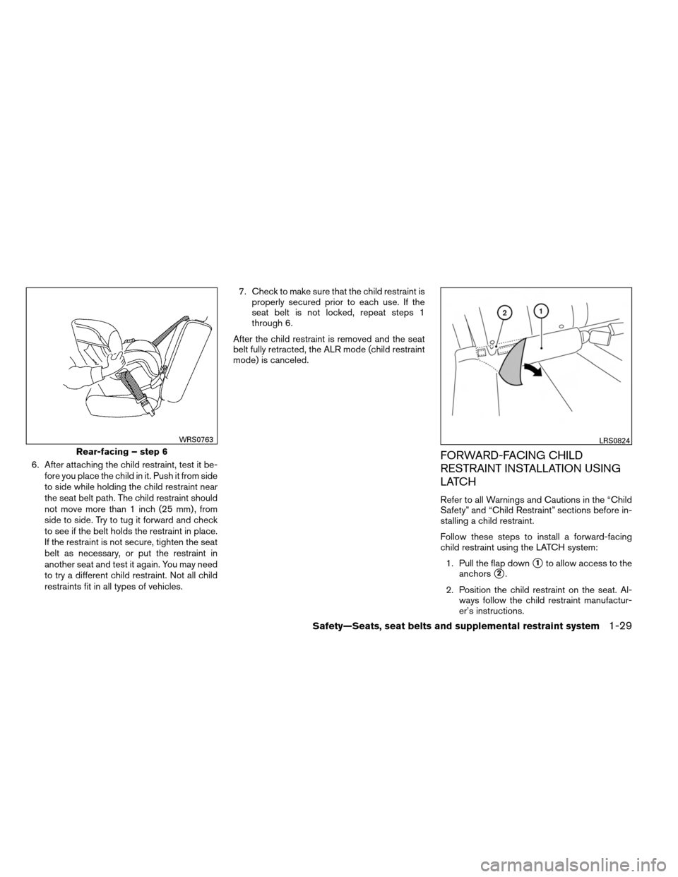 NISSAN ALTIMA COUPE 2013 D32 / 4.G Owners Manual 6. After attaching the child restraint, test it be-fore you place the child in it. Push it from side
to side while holding the child restraint near
the seat belt path. The child restraint should
not m NISSAN ALTIMA COUPE 2013 D32 / 4.G Owners Manual 6. After attaching the child restraint, test it be-fore you place the child in it. Push it from side
to side while holding the child restraint near
the seat belt path. The child restraint should
not m