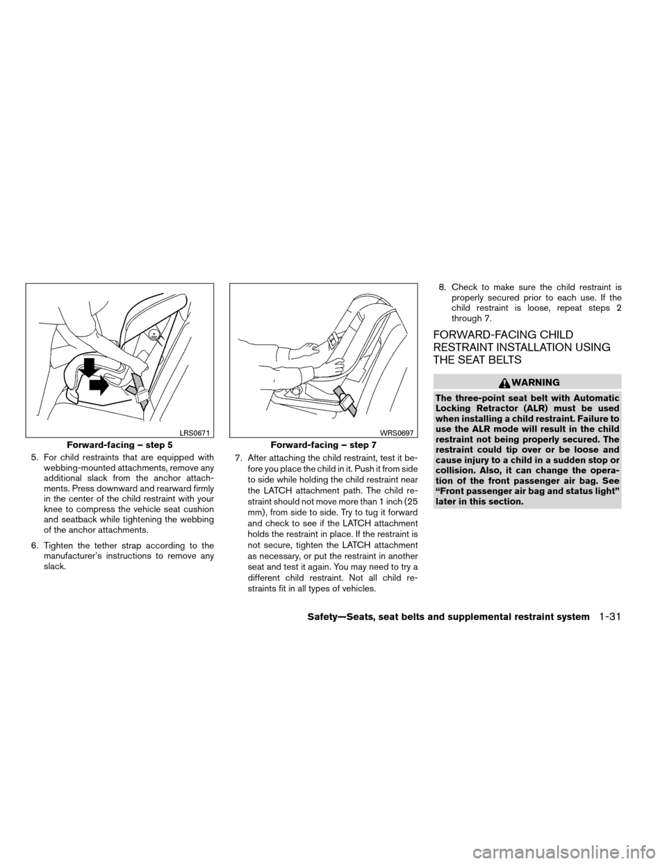 NISSAN ALTIMA COUPE 2013 D32 / 4.G Owners Manual 5. For child restraints that are equipped withwebbing-mounted attachments, remove any
additional slack from the anchor attach-
ments. Press downward and rearward firmly
in the center of the child rest NISSAN ALTIMA COUPE 2013 D32 / 4.G Owners Manual 5. For child restraints that are equipped withwebbing-mounted attachments, remove any
additional slack from the anchor attach-
ments. Press downward and rearward firmly
in the center of the child rest