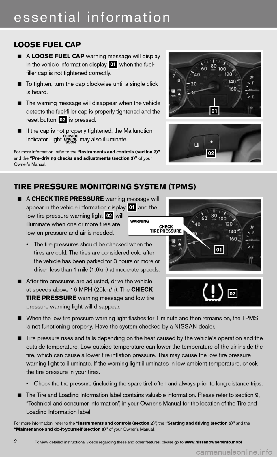 NISSAN ALTIMA COUPE 2013 D32 / 4.G Quick Reference Guide LOOSE FUEL CAP
  A LOOSE FUEL C AP warning message will display   
    in the vehicle information display
 
01 when the fuel-
 
    filler cap is not tightened correctly.
 
  To tighten, turn the cap 