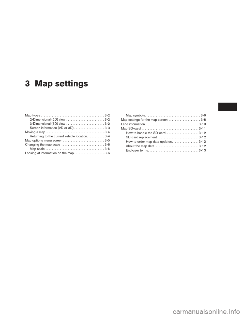 NISSAN XTERRA 2013 N50 / 2.G LC2 Navigation Manual 3 Map settings
Map types........................................3-2
2-Dimensional (2D) view . . . .....................3-2
3-Dimensional (3D) view . . . .....................3-2
Screen information (2D NISSAN XTERRA 2013 N50 / 2.G LC2 Navigation Manual 3 Map settings
Map types........................................3-2
2-Dimensional (2D) view . . . .....................3-2
3-Dimensional (3D) view . . . .....................3-2
Screen information (2D