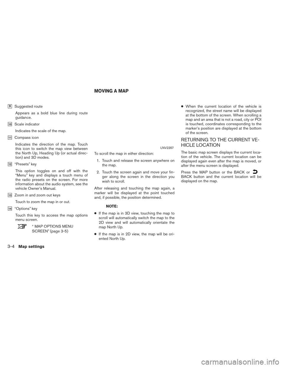 NISSAN XTERRA 2013 N50 / 2.G LC2 Navigation Manual 9Suggested routeAppears as a bold blue line during route
guidance.
10Scale indicatorIndicates the scale of the map.
11Compass iconIndicates the direction of the map. Touch
this icon to switch the m