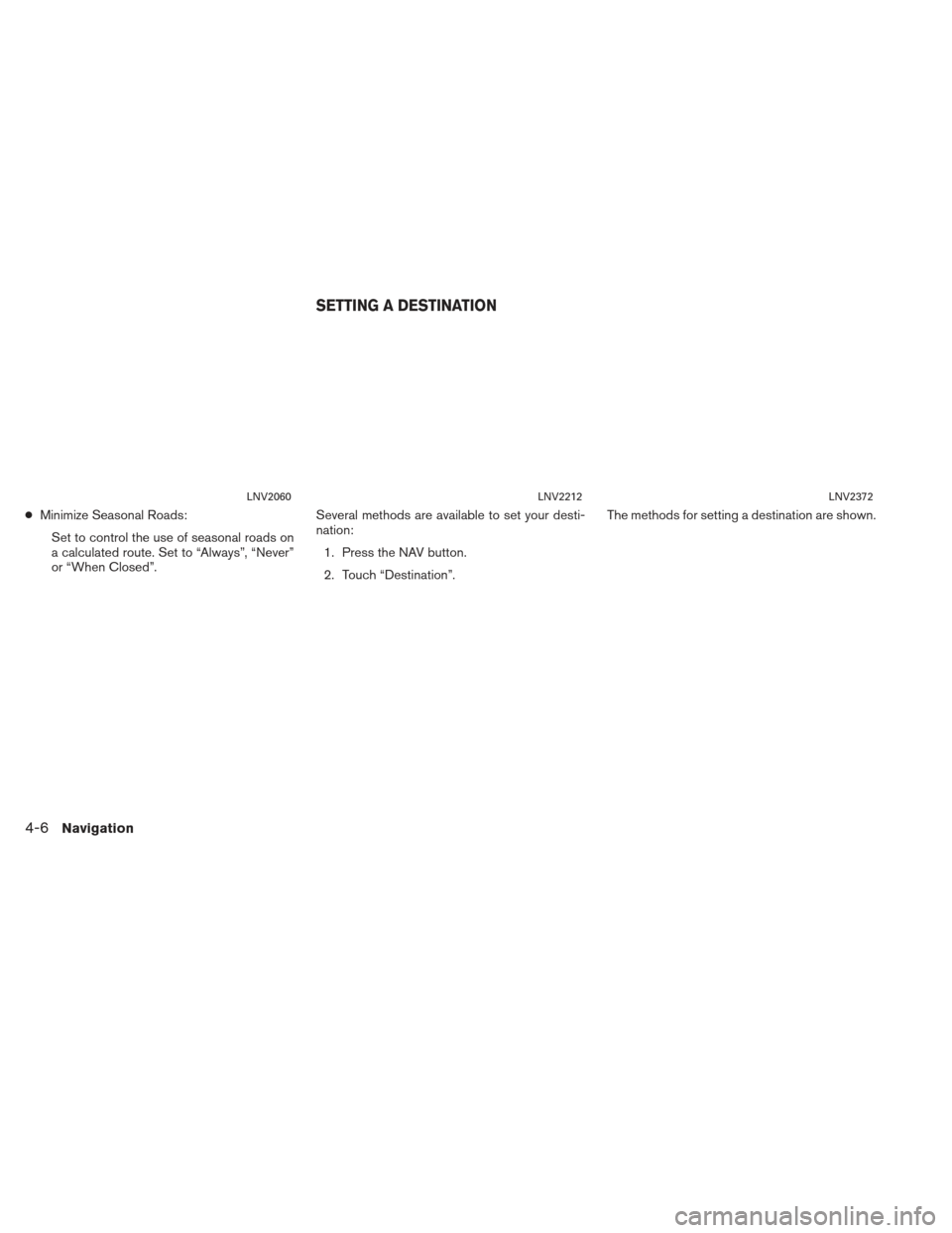 NISSAN XTERRA 2013 N50 / 2.G LC2 Navigation Manual ●Minimize Seasonal Roads:
Set to control the use of seasonal roads on
a calculated route. Set to “Always”, “Never”
or “When Closed”. Several methods are available to set your desti-
nati