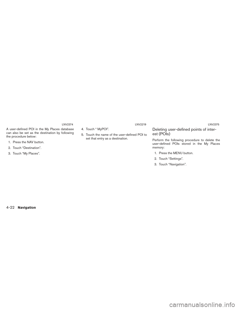 NISSAN XTERRA 2013 N50 / 2.G LC2 Navigation Manual A user-defined POI in the My Places database
can also be set as the destination by following
the procedure below:1. Press the NAV button.
2. Touch “Destination”.
3. Touch “My Places”. 4. Touch