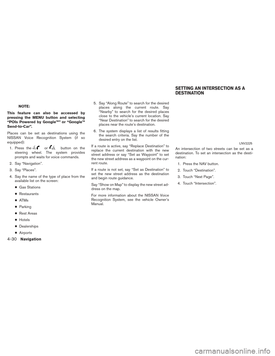 NISSAN XTERRA 2013 N50 / 2.G LC2 Navigation Manual NOTE:
This feature can also be accessed by
pressing the MENU button and selecting
“POIs Powered by Google™” or “Google™
Send-to-Car”.
Places can be set as destinations using the
NISSAN Voi NISSAN XTERRA 2013 N50 / 2.G LC2 Navigation Manual NOTE:
This feature can also be accessed by
pressing the MENU button and selecting
“POIs Powered by Google™” or “Google™
Send-to-Car”.
Places can be set as destinations using the
NISSAN Voi