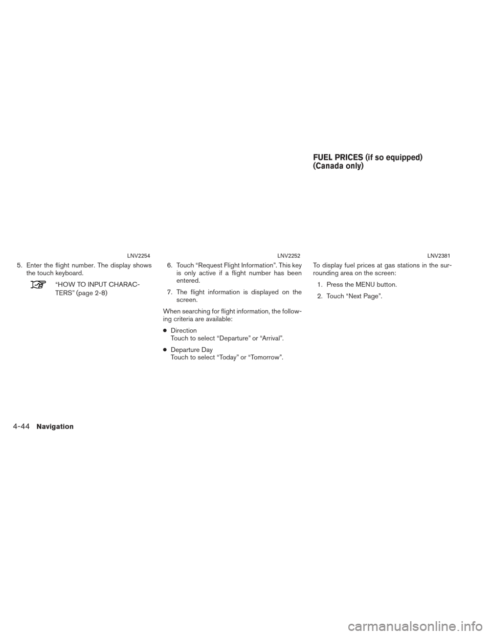 NISSAN XTERRA 2013 N50 / 2.G LC2 Navigation Manual 5. Enter the flight number. The display showsthe touch keyboard.
“HOW TO INPUT CHARAC-
TERS” (page 2-8) 6. Touch “Request Flight Information”. This key
is only active if a flight number has be