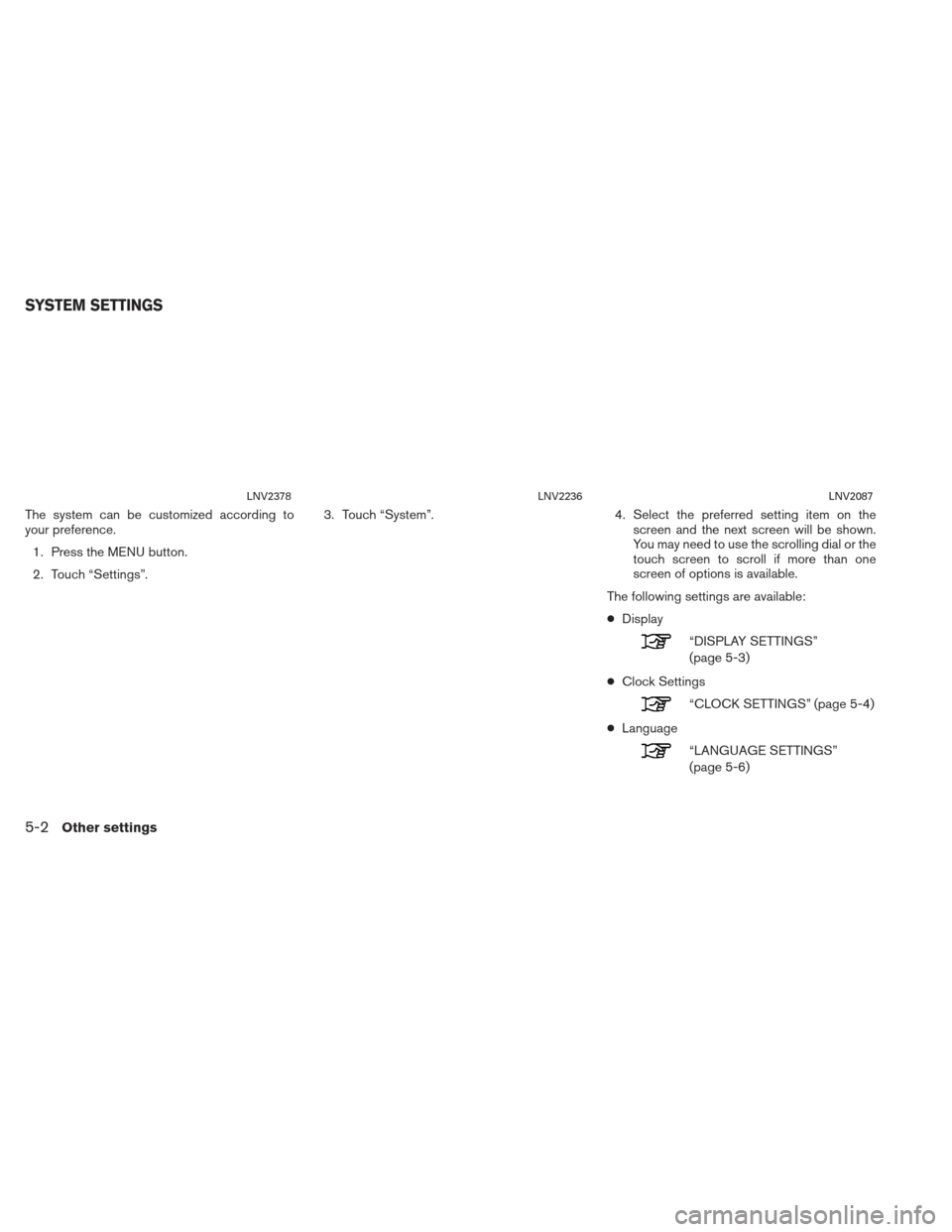 NISSAN XTERRA 2013 N50 / 2.G LC2 Navigation Manual The system can be customized according to
your preference.1. Press the MENU button.
2. Touch “Settings”. 3. Touch “System”.
4. Select the preferred setting item on the
screen and the next scre