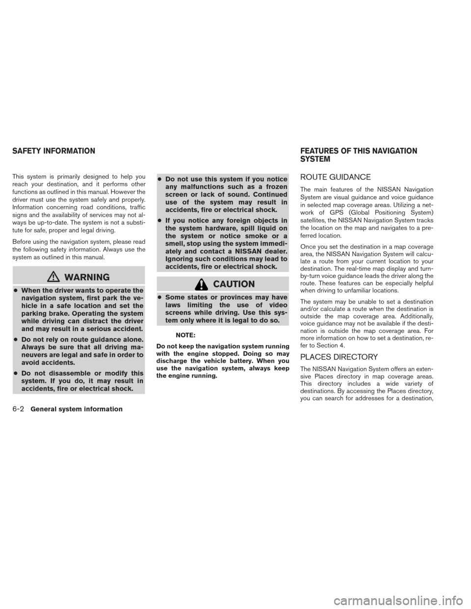 NISSAN XTERRA 2013 N50 / 2.G LC2 Navigation Manual This system is primarily designed to help you
reach your destination, and it performs other
functions as outlined in this manual. However the
driver must use the system safely and properly.
Informatio