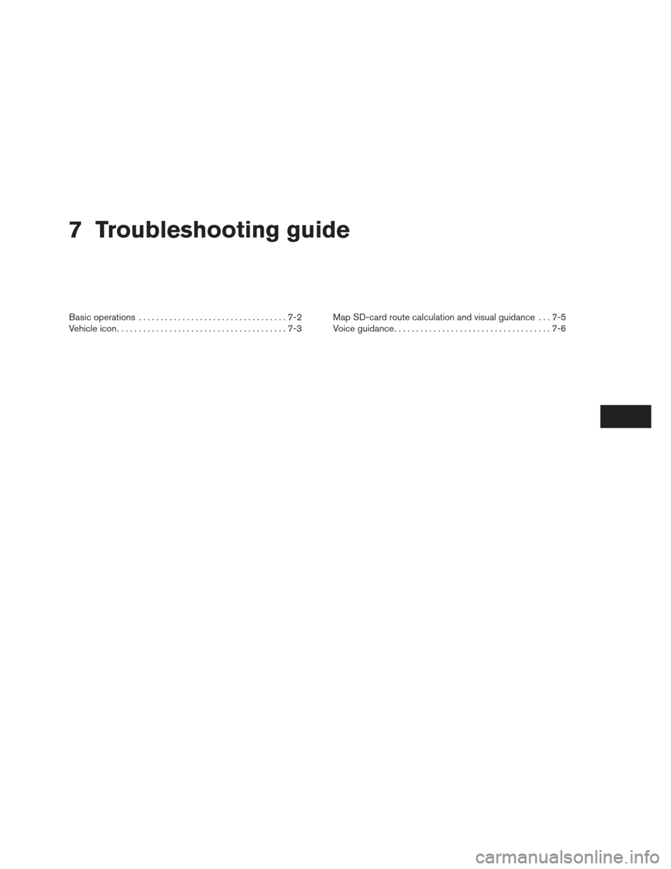 NISSAN XTERRA 2013 N50 / 2.G LC2 Navigation Manual 7 Troubleshooting guide
Basic operations . . ................................7-2
Vehicle icon .......................................7-3 Map SD-card route calculation and visual guidance . . . 7-5
Voi