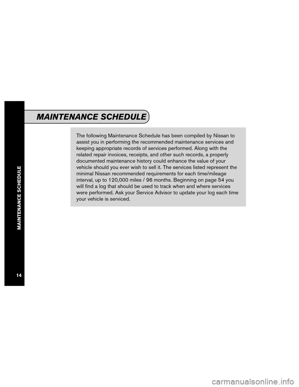 NISSAN CUBE 2013 3.G Service And Maintenance Guide The following Maintenance Schedule has been compiled by Nissan to
assist you in performing the recommended maintenance services and
keeping appropriate records of services performed. Along with the
re