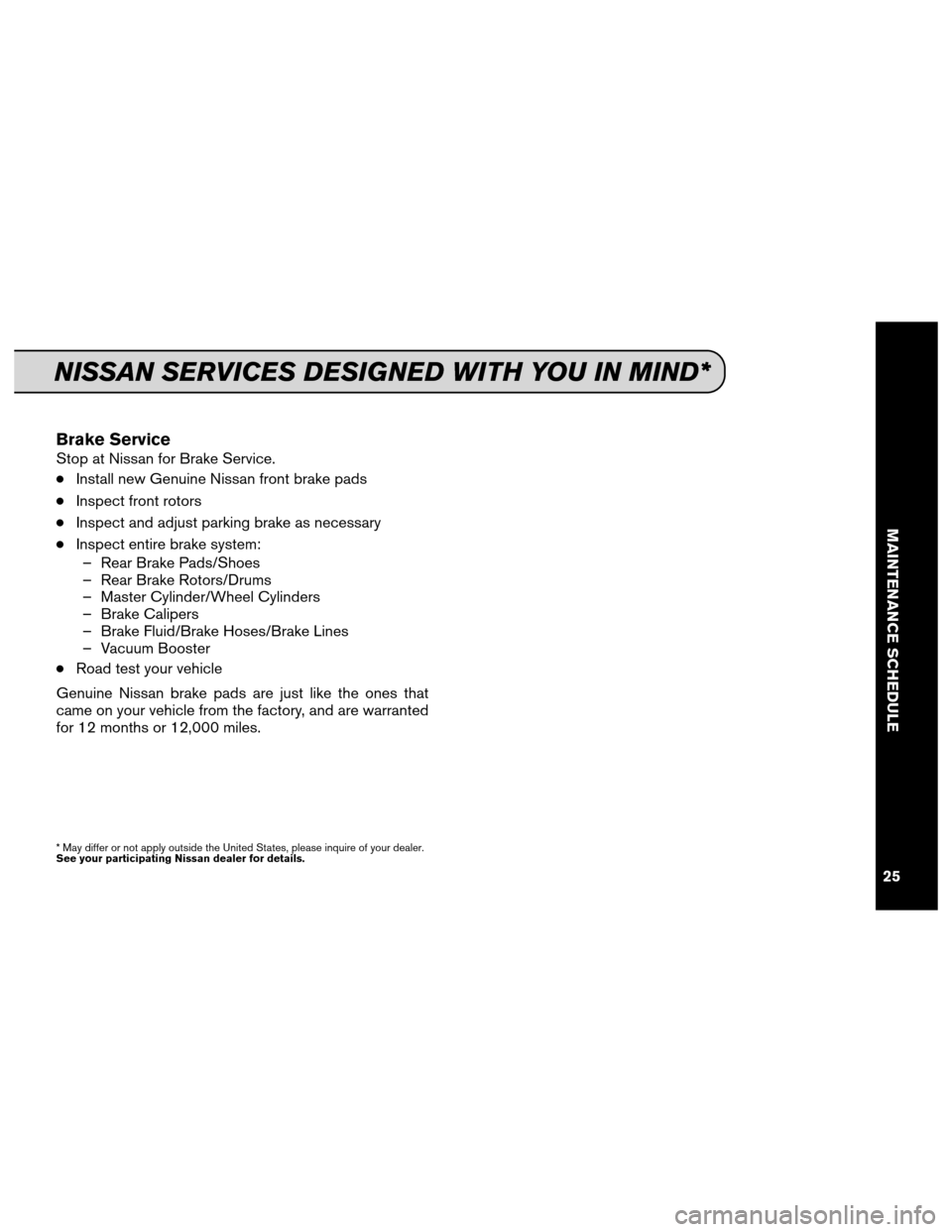 NISSAN CUBE 2013 3.G Service And Maintenance Guide Brake Service
Stop at Nissan for Brake Service.
●Install new Genuine Nissan front brake pads
●Inspect front rotors
●Inspect and adjust parking brake as necessary
●Inspect entire brake system: