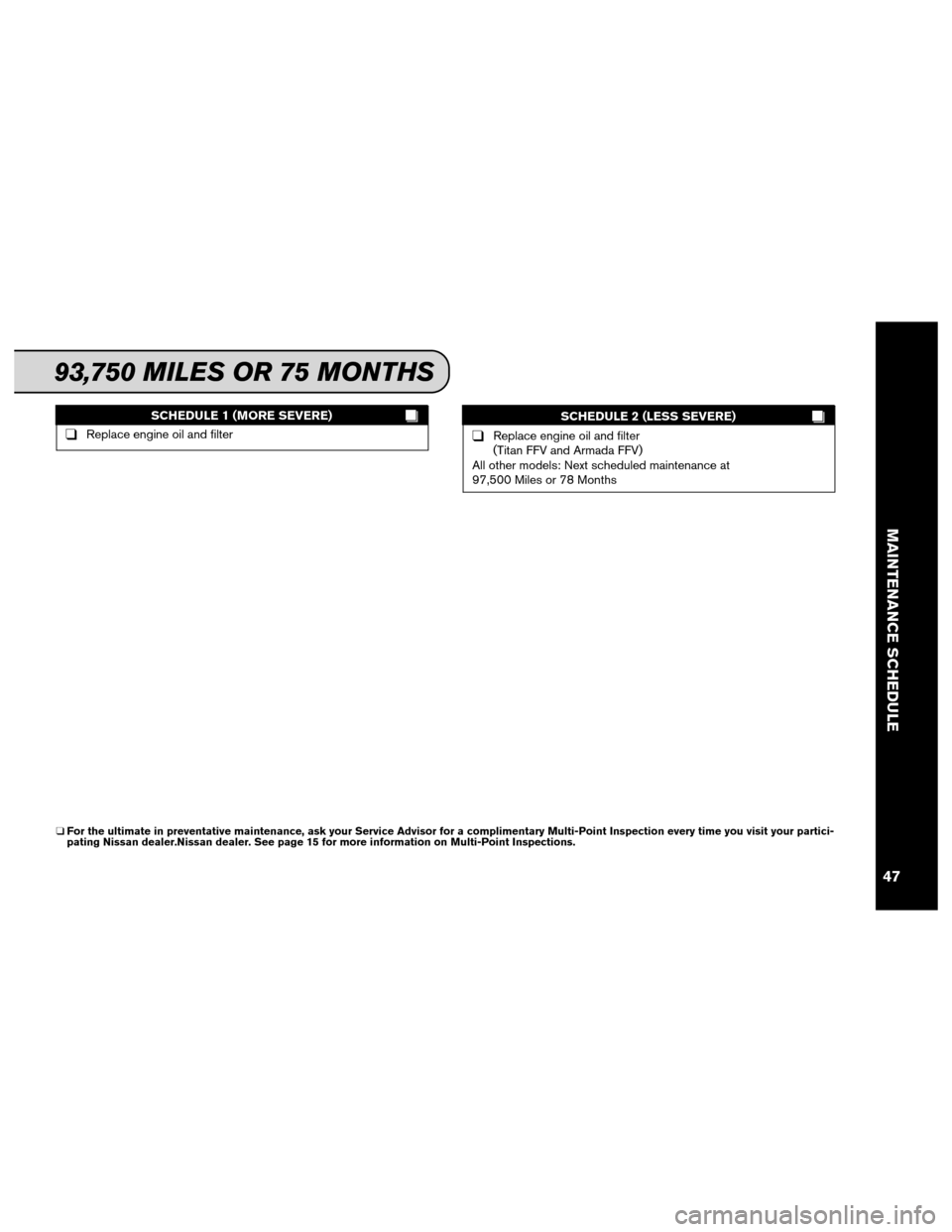 NISSAN XTERRA 2013 N50 / 2.G Service And Maintenance Guide SCHEDULE 1 (MORE SEVERE)
❑Replace engine oil and filterSCHEDULE 2 (LESS SEVERE)❑Replace engine oil and filter
(Titan FFV and Armada FFV)
All other models: Next scheduled maintenance at
97,500 Mile