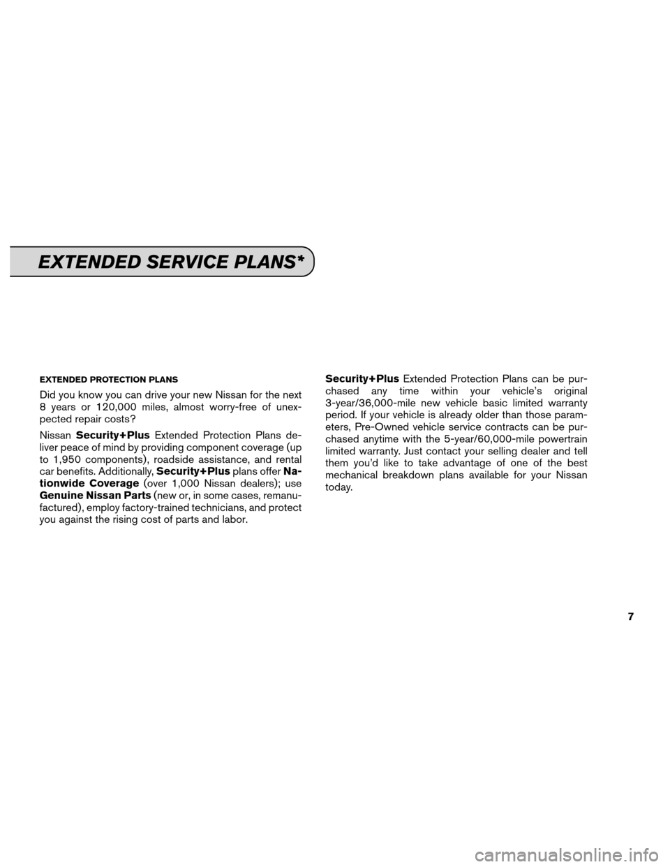 NISSAN CUBE 2013 3.G Service And Maintenance Guide EXTENDED PROTECTION PLANS
Did you know you can drive your new Nissan for the next
8 years or 120,000 miles, almost worry-free of unex-
pected repair costs?
NissanSecurity+Plus Extended Protection Plan NISSAN CUBE 2013 3.G Service And Maintenance Guide EXTENDED PROTECTION PLANS
Did you know you can drive your new Nissan for the next
8 years or 120,000 miles, almost worry-free of unex-
pected repair costs?
NissanSecurity+Plus Extended Protection Plan