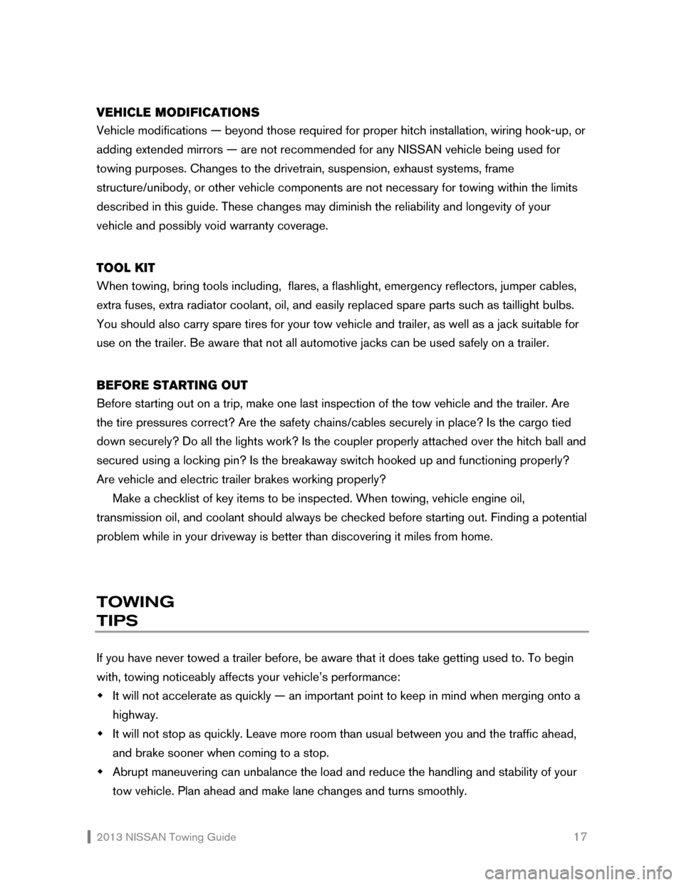 NISSAN CUBE 2013 3.G Towing Guide  2013 NISSAN Towing Guide    17 VEHICLE MODIFICATIONS 
Vehicle modifications — beyond those required for proper hitch installation, wiring hook-up, or  
adding extended mirrors — are not recommend