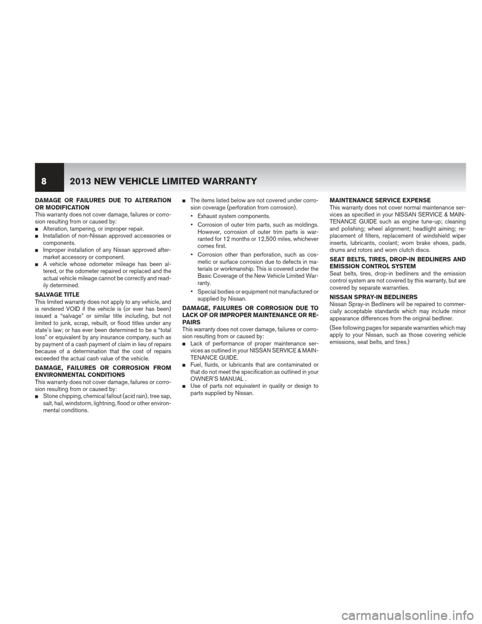 NISSAN PATHFINDER 2013 R52 / 4.G Warranty Booklet DAMAGE OR FAILURES DUE TO ALTERATION
OR MODIFICATION
This warranty does not cover damage, failures or corro-
sion resulting from or caused by:
Alteration, tampering, or improper repair.Installation 