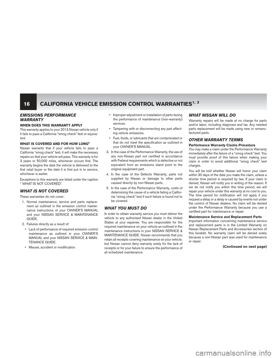 NISSAN CUBE 2013 3.G Warranty Booklet EMISSIONS PERFORMANCE
WARRANTY
WHEN DOES THIS WARRANTY APPLY
This warranty applies to your 2013 Nissan vehicle only if
it fails to pass a California “smog check” test or equiva-
lent.
WHAT IS COVE